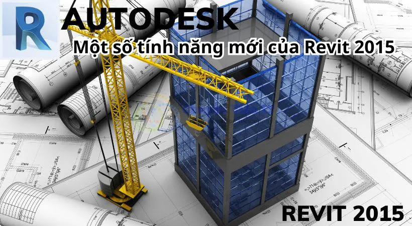 Hướng Dẫn Cài Đặt Revit 2015 và Tải Phần Mềm Miễn Phí 2 Một số tính năng mới của Autodesk Revit 2015.